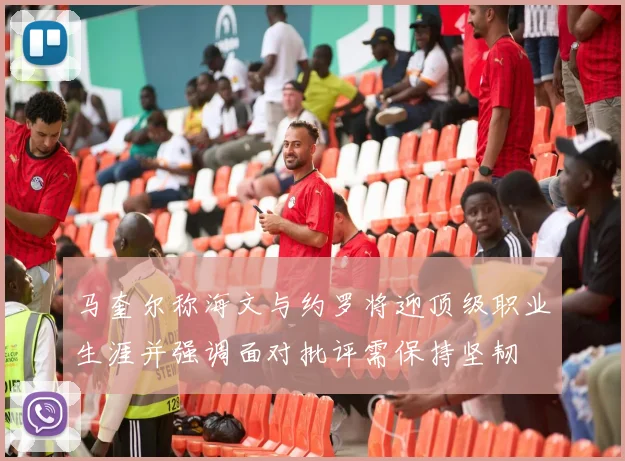 马奎尔称海文与约罗将迎顶级职业生涯并强调面对批评需保持坚韧